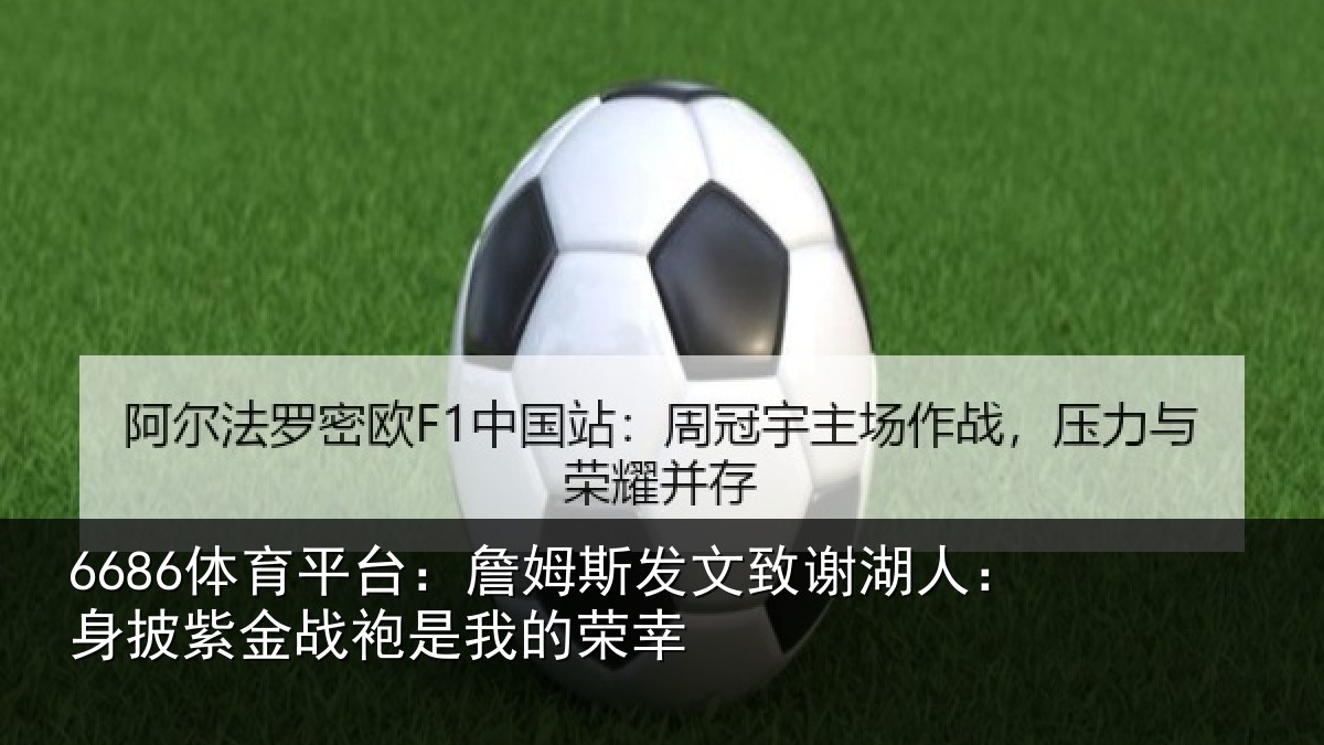 6686体育平台：詹姆斯发文致谢湖人：身披紫金战袍是我的荣幸